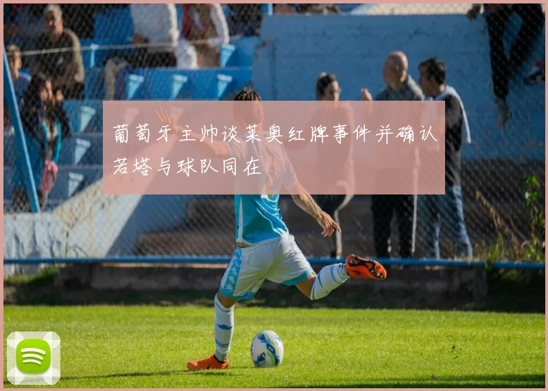 葡萄牙主帅谈莱奥红牌事件并确认若塔与球队同在